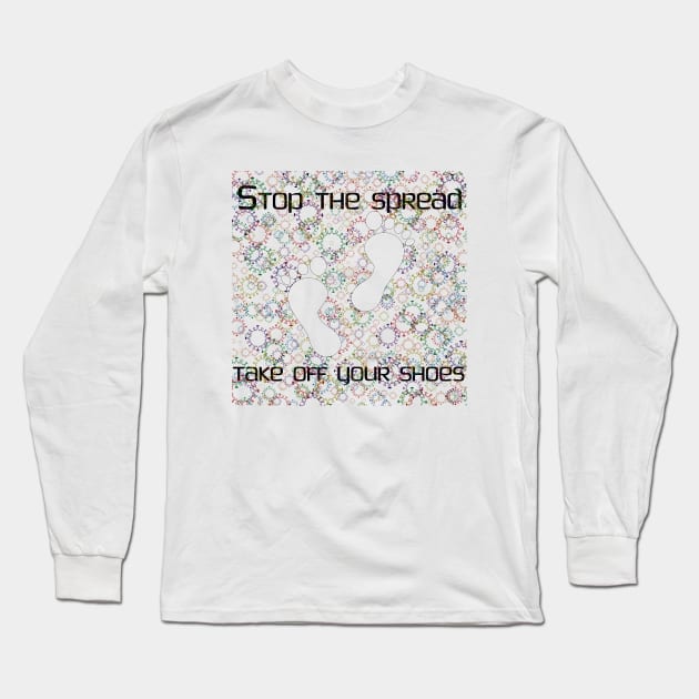 Stop the Spread - Take off Your Shoes Long Sleeve T-Shirt by CounterCultureWISE